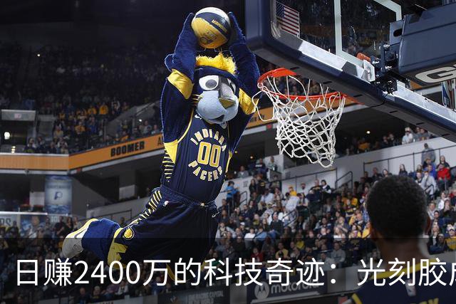 日赚2400万的科技奇迹：光刻胶成就大揭秘