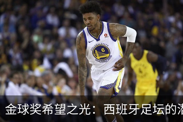 金球奖希望之光：西班牙足坛的潜力与皇马的挑战