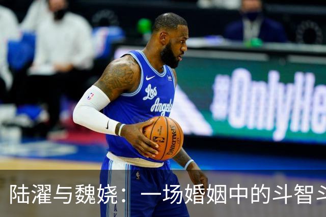 陆濯与魏娆：一场婚姻中的斗智斗勇与甜蜜对抗